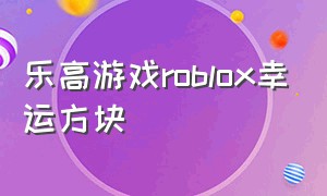 乐高游戏roblox幸运方块（乐高游戏roblox自由建造大楼）