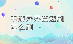 手游异界套速刷怎么刷（手游异界套咋样打3000万伤害）