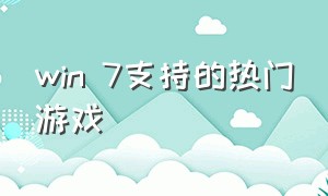 win 7支持的热门游戏（windows 7能玩哪些免费游戏）