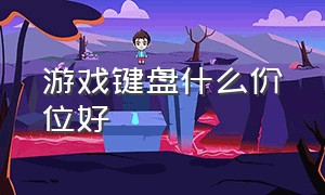 游戏键盘什么价位好（游戏键盘推荐排行榜前十名价格）