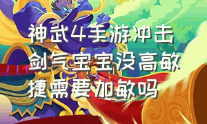 神武4手游冲击剑气宝宝没高敏捷需要加敏吗（神武4手游耐攻100级宝宝怎么加点）