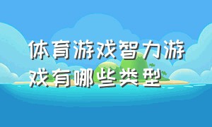 体育游戏智力游戏有哪些类型（体育游戏智力游戏有哪些类型图片）