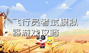 飞行员考试模拟器游戏攻略（飞行员模拟训练科目）