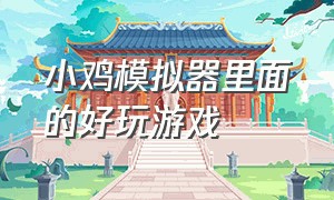 小鸡模拟器里面的好玩游戏（小鸡模拟器的游戏下载地址）