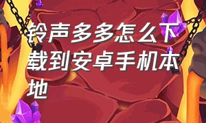 铃声多多怎么下载到安卓手机本地