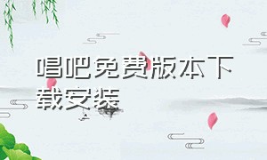 唱吧免费版本下载安装（唱吧历史旧版本官方版下载）