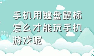 手机用键盘鼠标怎么才能玩手机游戏呢（手机怎么用自带鼠标和键盘玩游戏）