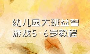 幼儿园大班益智游戏5-6岁教程