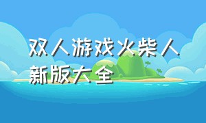 双人游戏火柴人新版大全