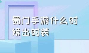 蜀门手游什么时候出时装（蜀门手游无限钻石版）