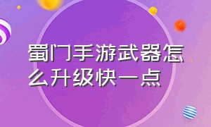 蜀门手游武器怎么升级快一点（蜀门手游折扣充值平台）