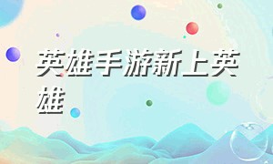 英雄手游新上英雄