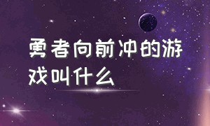 勇者向前冲的游戏叫什么（勇敢向前冲游戏怎么下载完整版）