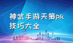 神武手游天策pk技巧大全（神武手游天策pk技巧大全图）