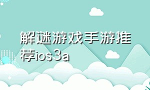 解谜游戏手游推荐ios3a（解谜游戏 ios）