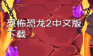 恐怖恐龙2中文版下载（恐龙猎人2中文版正式完整版）