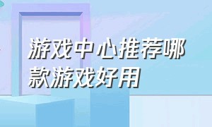 游戏中心推荐哪款游戏好用