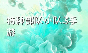 特种部队小队3手游（特种部队小队3怎么下载手机版）