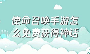 使命召唤手游怎么免费获得神话