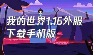 我的世界1.16外服下载手机版（我的世界1.16外服下载手机版安装）