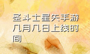 圣斗士星矢手游几月几日上线时间