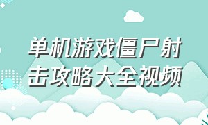 单机游戏僵尸射击攻略大全视频