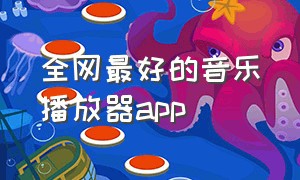 全网最好的音乐播放器app（最好最全的音乐播放器）