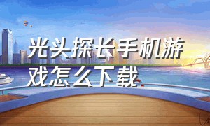 光头探长手机游戏怎么下载