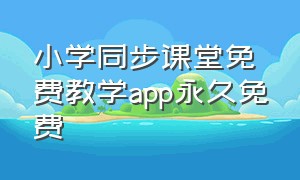 小学同步课堂免费教学app永久免费