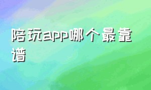 陪玩app哪个最靠谱