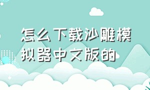 怎么下载沙雕模拟器中文版的