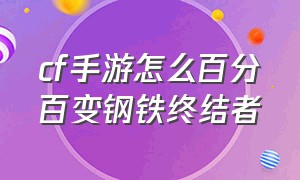 cf手游怎么百分百变钢铁终结者