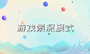 游戏景深模式（游戏里动态模糊和景深哪个好）