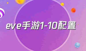 eve手游1-10配置