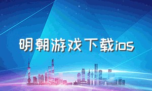 明朝游戏下载ios