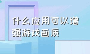 什么应用可以增强游戏画质