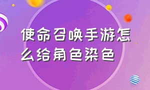 使命召唤手游怎么给角色染色（使命召唤手游击杀颜色怎么调）