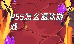 PS5怎么退款游戏（STEAM上游戏怎么退款）