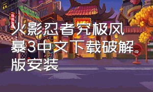 火影忍者究极风暴3中文下载破解版安装