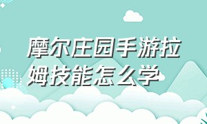 摩尔庄园手游拉姆技能怎么学（摩尔庄园手游怎么使用消耗品）