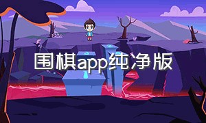 围棋app纯净版（围棋经典app免费版）