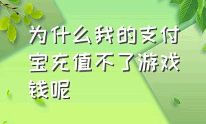 为什么我的支付宝充值不了游戏钱呢