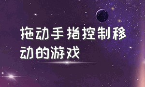 拖动手指控制移动的游戏