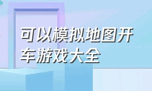 可以模拟地图开车游戏大全