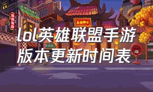 lol英雄联盟手游版本更新时间表