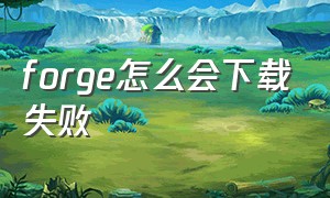 forge怎么会下载失败（forge下载失败解决方法）