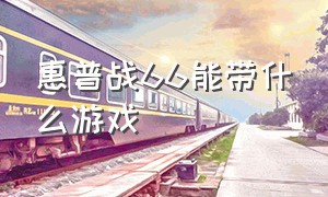 惠普战66能带什么游戏（惠普战66适合玩哪些游戏）