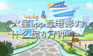 火星app看电影为什么是6分钟