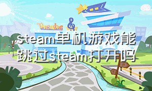 steam单机游戏能跳过steam打开吗
