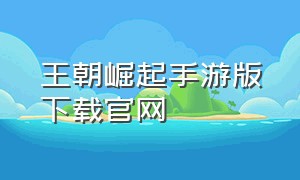 王朝崛起手游版下载官网